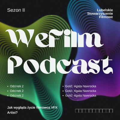 WeFilm Podcast II, odcinek 2 - Agata Nawrocka - Jak wygląda życie VFX Artist?