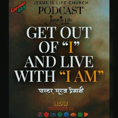 GET OUT OF ”I” AND LIVE WITH “I AM” - Suraj Premani 449 GET OUT OF ”I” AND LIVE WITH “I AM” - Suraj Premani 449