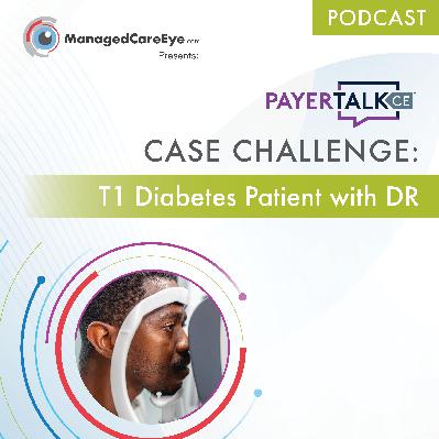 PayerTalkCE® Presents: Case Challenge: T1 Diabetes Patient with Diabetic Retinopathy PayerTalkCE® Presents: Case Challenge: T1 Diabetes Patient with Diabetic Retinopathy