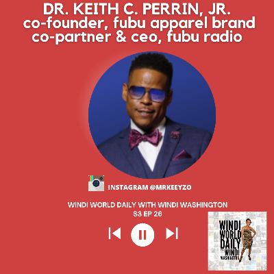 Dr. Keith C. Perrin, Jr., Co-Founder, FUBU Apparel Brand, Co-Partner & CEO, FUBU Radio | S3 EP 26 Dr. Keith C. Perrin, Jr., Co-Founder, FUBU Apparel Brand, Co-Partner & CEO, FUBU Radio | S3 EP 26