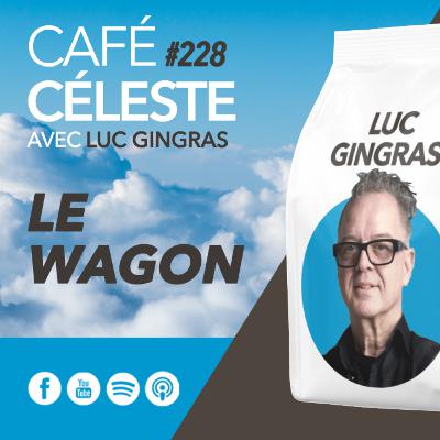 CAFÉ CÉLESTE 228 | Le wagon | Luc Gingras