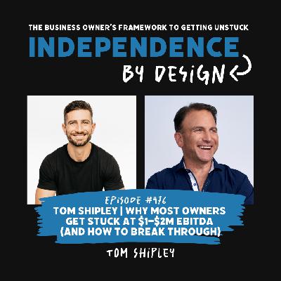 #476: Tom Shipley | Why Most Owners Get Stuck at $1–$2M EBITDA (and How to Break Through)
