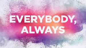 Everybody, Always - The Most Difficult Kind of Love