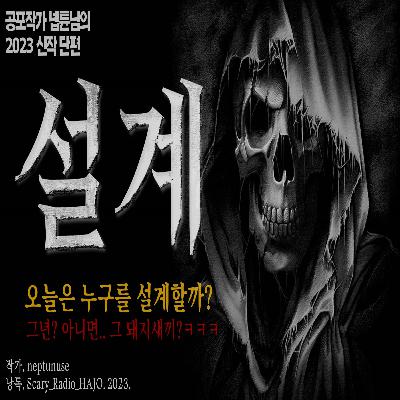 [공포라디오] 설계 : 오늘은 누구에게 설계를 해볼까나.....｜作.neptunuse