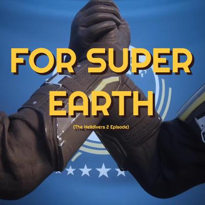 For Super Earth | The Helldivers 2 Episode