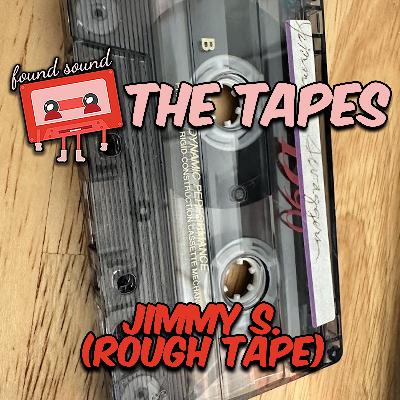 THE TAPES: Jimmy S (ROUGH Tape)