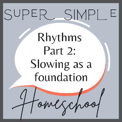Ep. 8: Rhythms for a Super Simple Homeschool Part 2 | Slowing as a Foundation of Spiritual Rhythms Ep. 8: Rhythms for a Super Simple Homeschool Part 2 | Slowing as a Foundation of Spiritual Rhythms