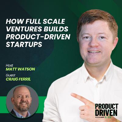How Full Scale Ventures Builds Product-Driven Startups with Craig Ferril