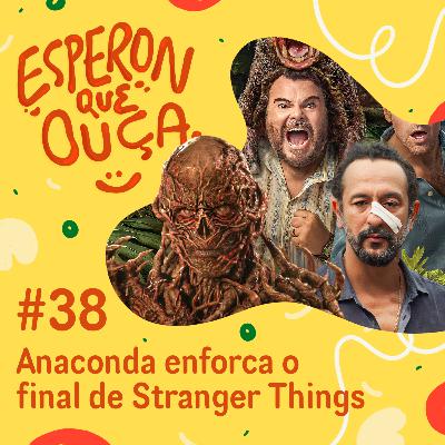 #38 | Anaconda enforca o final de Stranger Things