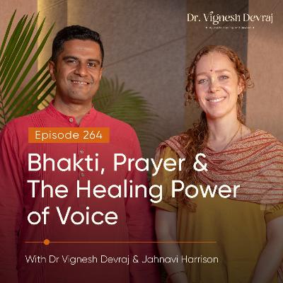 #264 Bhakti, Prayer & The Healing Power of Voice With Dr Vignesh Devraj MD (Ay) and Jahnavi Harrison