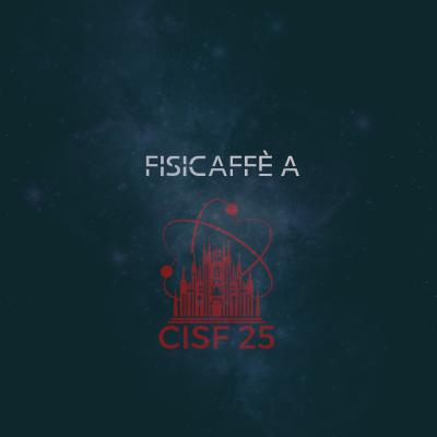 Fisicaffè x CISF 25: Spazio Siderale