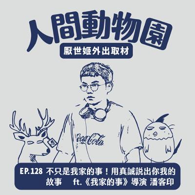 S3 EP.128  不只是我家的事！用真誠說出你我的故事  ft. 《我家的事》導演 潘客印