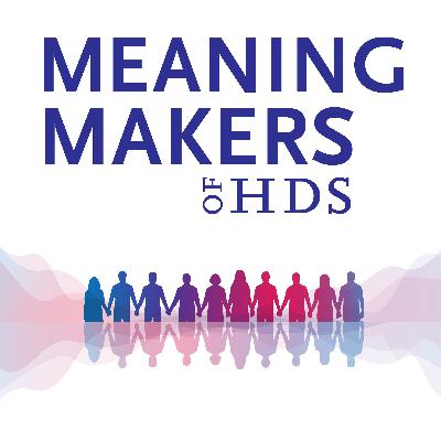 Meaning Makers of HDS: The Sacred Work of Presence Meaning Makers of HDS: The Sacred Work of Presence