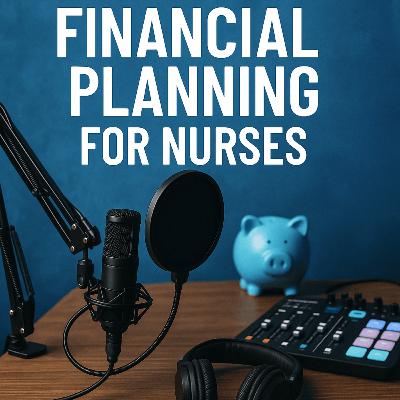 Episode 5: The Nurse's Financial Guy helps nurses achieve their financial goals