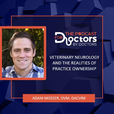Adam Moeser, DVM, DACVIM - Veterinary Neurology and the Realities of Practice Ownership