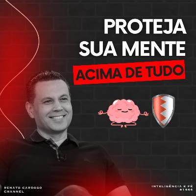 #1444: PROTEJA SUA MENTE ACIMA DE TUDO #1444: PROTEJA SUA MENTE ACIMA DE TUDO