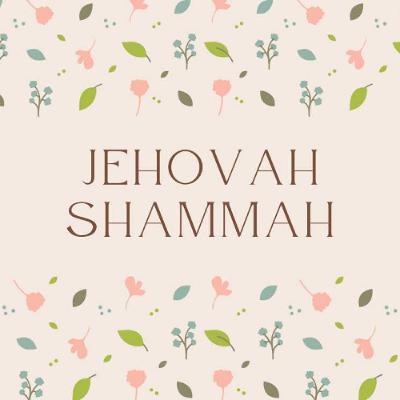 Jehovah Shammah Jehovah Shammah