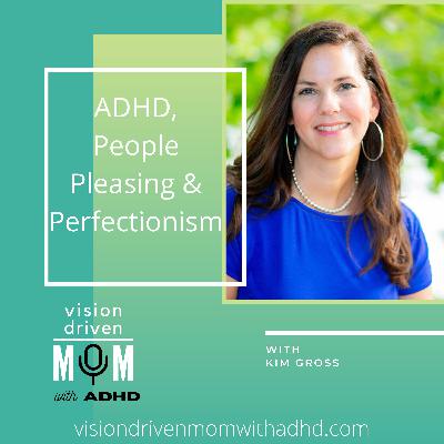 ADHD, People Pleasing & Perfectionism with Kim Gross