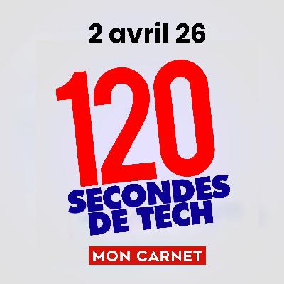 120 secondes de Tech / 2 avril 2026