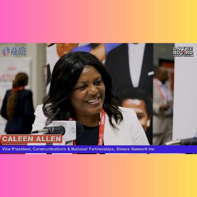 34 | Caleen Allen on: Sisters Network, Inc and Black Women's Health (CBCF 2025)