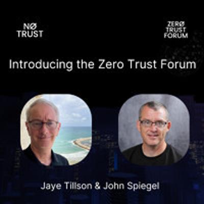 Introducing the Zero Trust Forum with Jaye Tillson & John Spiegel