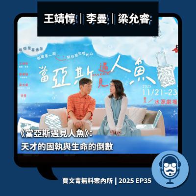 《當亞斯遇見人魚》:天才的固執與生命的倒數| 王靖惇/梁允睿/李曼丨2025 EP35丨賈文青無料案內所 《當亞斯遇見人魚》:天才的固執與生命的倒數| 王靖惇/梁允睿/李曼丨2025 EP35丨賈文青無料案內所