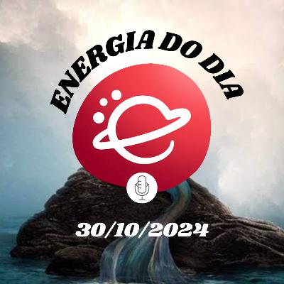 Energia do dia: 30 de Outubro de 2024
