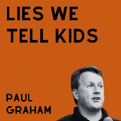 Lies We Tell Kids - Paul Graham