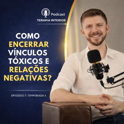 #05 EP07 - Como encerrar vínculos tóxicos e relações negativas?