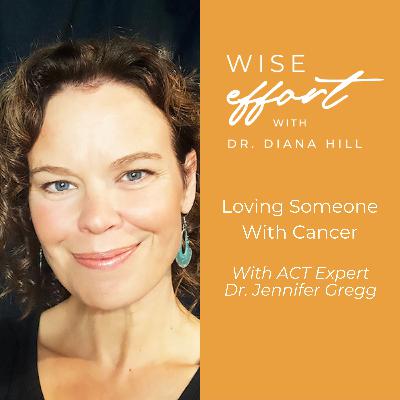 Loving Someone With Cancer With ACT Expert Dr. Jennifer Gregg
