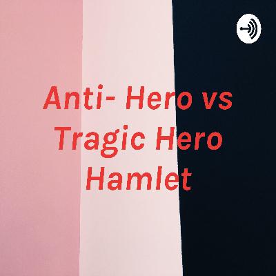 Anti- Hero vs Tragic Hero Hamlet Podcast