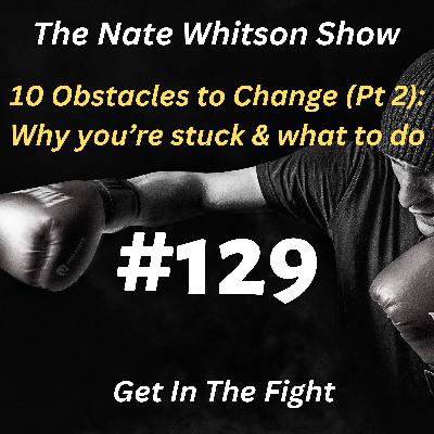 Top 10 Obstacles to Change (and what to do about them) Part 2 Top 10 Obstacles to Change (and what to do about them) Part 2