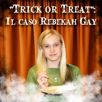 4. "Trick or Treat": Il caso Rebekah Gay 4. "Trick or Treat": Il caso Rebekah Gay