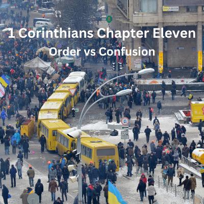 1 Corinthians Chapter Eleven: Order vs. Confusion 1 Corinthians Chapter Eleven: Order vs. Confusion