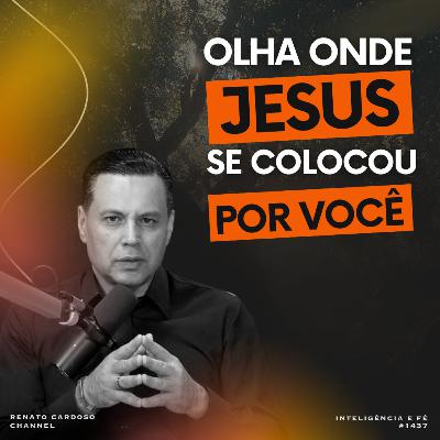 #1437: OLHA ONDE JESUS SE COLOCOU POR VOCÊ