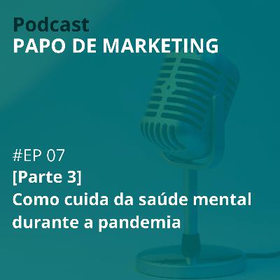 #07 - Como cuidar da saúde mental durante a pandemia (Parte 3) #07 - Como cuidar da saúde mental durante a pandemia (Parte 3)