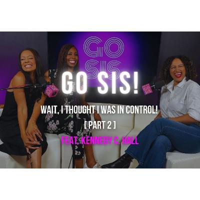 WAIT, I THOUGHT I WAS IN CONTROL PART 2! Feat. Kennedy C. Hall | Go Sis WAIT, I THOUGHT I WAS IN CONTROL PART 2! Feat. Kennedy C. Hall | Go Sis