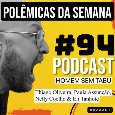 Homem Sem Tabu #94 - Polêmicas da Semana
