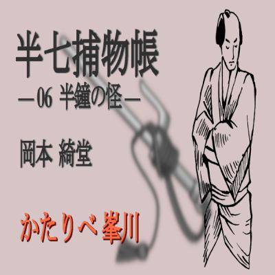 岡本 綺堂『半七捕物帳　06 半鐘の怪』　かたりべ：峯川 マミ