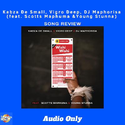 Kabza De Small,Vigro Deep,Dj Maphorisa - Wishi Wishi (ft. Scotts Maphuma & Young Stunna)|SONG REVIEW