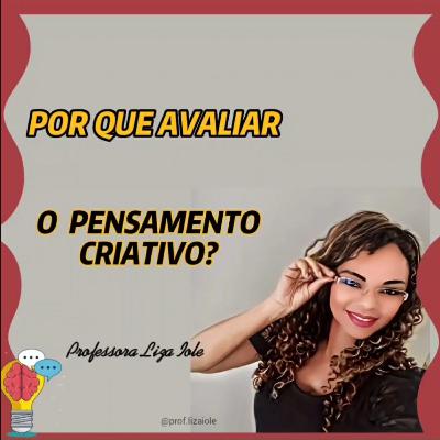POR QUE AVALIAR O PENSAMENTO CRIATIVO? POR QUE AVALIAR O PENSAMENTO CRIATIVO?