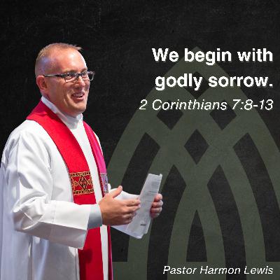 2.18.26 We begin with godly sorrow. 2 Corinthians 7:8-13 2.18.26 We begin with godly sorrow. 2 Corinthians 7:8-13