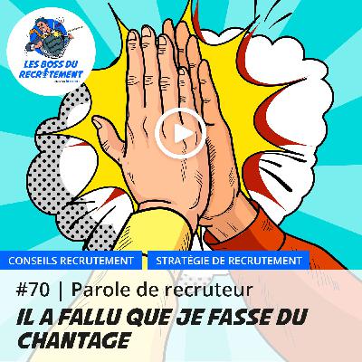 #70 Il a fallu que je fasse du chantage | Parole de recruteur