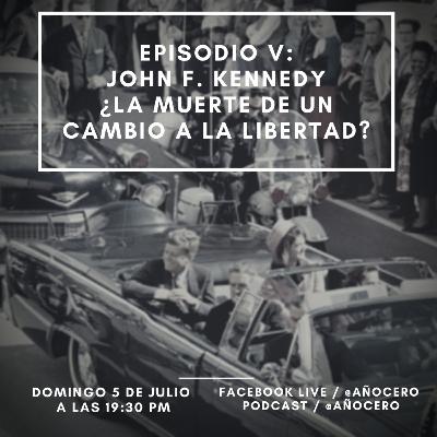EPISODIO V: JOHN F. KENNEDY ¿LA MUERTE DE UN CAMBIO A LA LIBERTAD? EPISODIO V: JOHN F. KENNEDY ¿LA MUERTE DE UN CAMBIO A LA LIBERTAD?