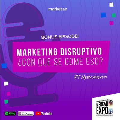 S05 BONUS : Marketing Disruptivo ft MERCADEXPO S05 BONUS : Marketing Disruptivo ft MERCADEXPO