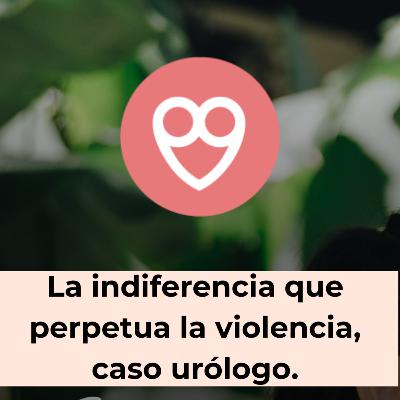 122 La indiferencia que perpetua la violencia, caso urólogo