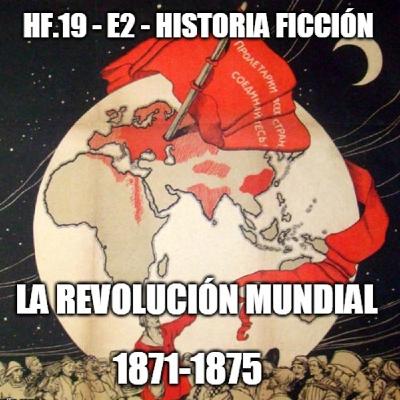 HF.19 - E2 - La revolución mundial 1871-1875 - Episodio exclusivo para mecenas