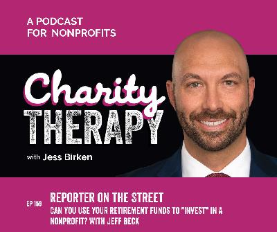 159: Reporter on the Street | Can You Use Retirement Funds to "Invest" In A Nonprofit? With Jeff Beck