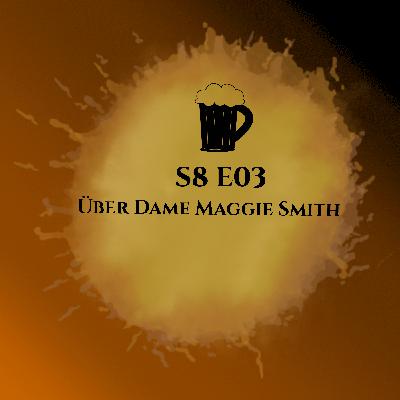 S8E03 Über Dame Maggie Smith