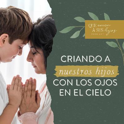 Criando a nuestros hijos con los ojos en el cielo